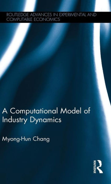 A Computational Model Of Industry Dynamics (Routledge Advances In Experimental And Computable Economics)