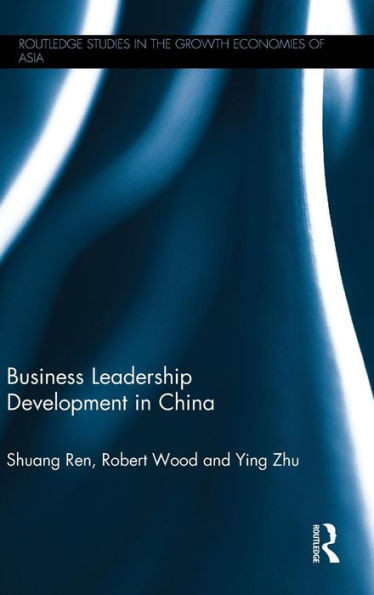 Business Leadership Development In China (Routledge Studies In The Growth Economies Of Asia)