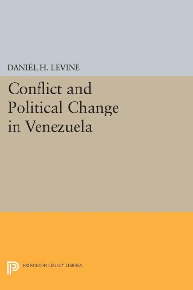 Conflict And Political Change In Venezuela (Princeton Legacy Library, 1416)