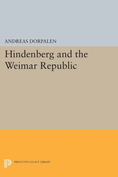 Hindenberg And The Weimar Republic (Princeton Legacy Library, 2235)