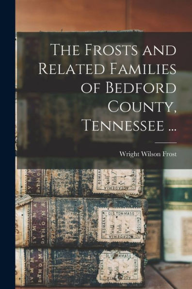 The Frosts And Related Families Of Bedford County, Tennessee ...
