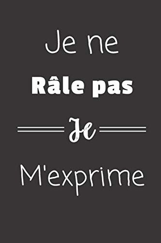 Je ne râle pas Je m'exprime: Carnet de notes | 124 pages lignées | format 15,24 x 22,89 cm | Message pour une amie, un ami, une collègue, un collègue, la famille (French Edition)
