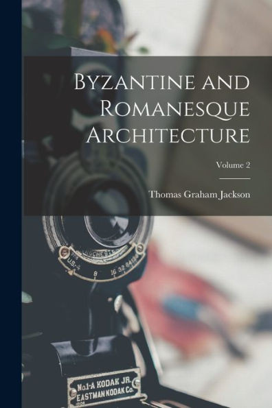 Byzantine And Romanesque Architecture; Volume 2