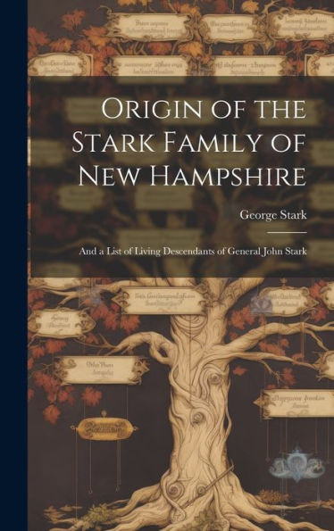 Origin Of The Stark Family Of New Hampshire: And A List Of Living Descendants Of General John Stark