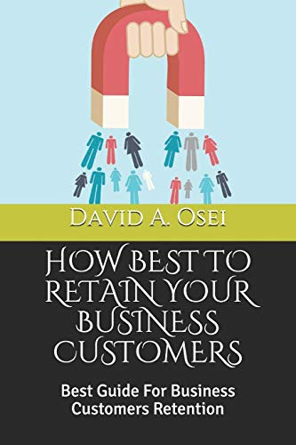 HOW BEST TO RETAIN YOUR BUSINESS CUSTOMERS: Best Guide For Business Customers Retention