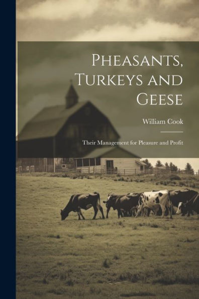 Pheasants, Turkeys And Geese: Their Management For Pleasure And Profit