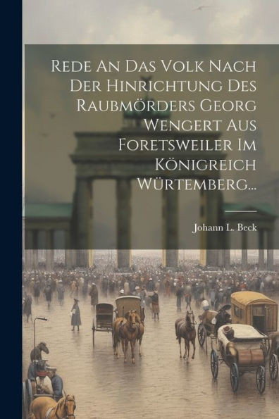 Rede An Das Volk Nach Der Hinrichtung Des Raubmörders Georg Wengert Aus Foretsweiler Im Königreich Würtemberg... (Latin Edition)