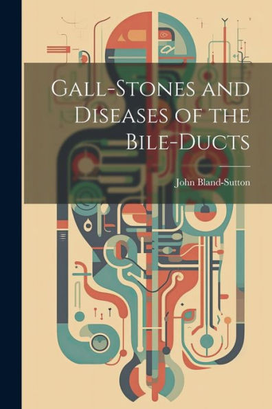 Gall-Stones And Diseases Of The Bile-Ducts