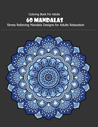 Coloring Book For Adults: 60 Mandalas: 60 Mandalas: Stress Relieving Mandala Designs for Adults Relaxation
