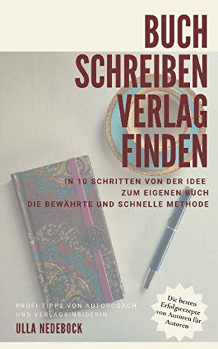 Buch schreiben Verlag finden: In 10 Schritten zum eigenen Buch Wie du ein gutes Buch schreibst Profi-Tipps von Autorin und Verlagsinsiderin Ulla ... Erfolgsrezepte von Autoren (German Edition)