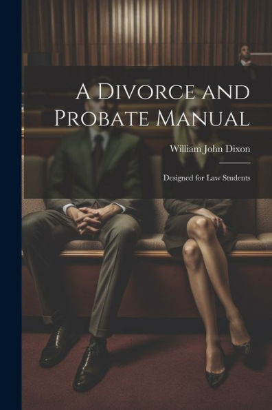 A Divorce And Probate Manual: Designed For Law Students