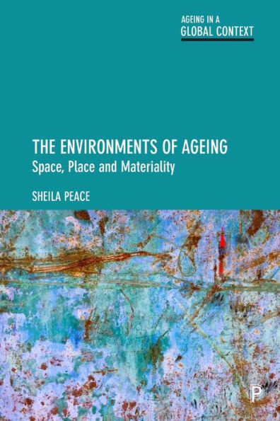 The Environments Of Ageing: Space, Place And Materiality (Ageing In A Global Context)