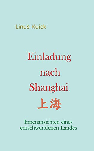 Einladung nach Shanghai: Innenansichten eines entschwundenen Landes (German Edition)
