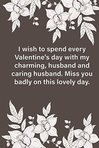 Valentines day gifts : I wish to spend every Valentine's day with my charming, husband and caring husband: Notebook gift for husband |Valentine's Day Ideas For husband  | Anniversary | Birthday