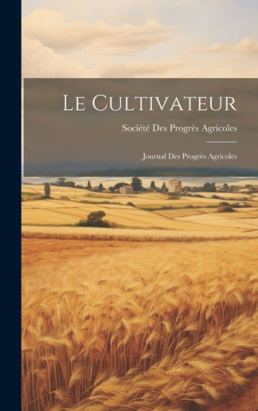 Le Cultivateur: Journal Des Progrès Agricoles (French Edition)