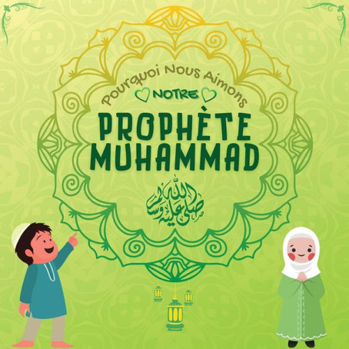 Pourquoi Nous Aimons Notre Prophète Muhammad?: Livre Islamique Pour Enfants Musulmans Décrivant L'Amour De Rasulallah ? Pour Les Enfants, Les ... Islamiques Pour Enfants) (French Edition)