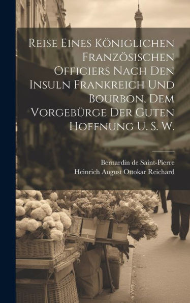 Reise Eines Königlichen Französischen Officiers Nach Den Insuln Frankreich Und Bourbon, Dem Vorgebürge Der Guten Hoffnung U. S. W. (German Edition)