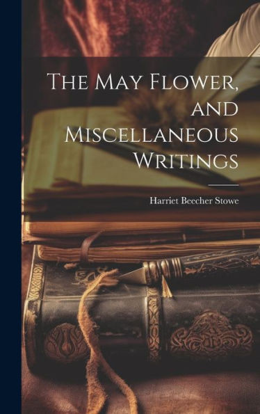 The May Flower, And Miscellaneous Writings