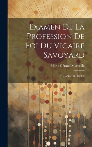 Examen De La Profession De Foi Du Vicaire Savoyard: (J.J. Rousseau--Emile) (French Edition)