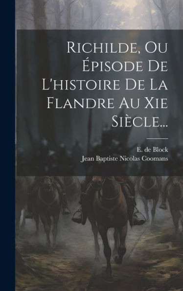 Richilde, Ou Épisode De L'Histoire De La Flandre Au Xie Siècle... (French Edition)