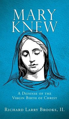 Mary Knew: A Defense Of The Virgin Birth Of Christ