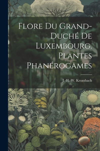 Flore Du Grand-Duché De Luxembourg. Plantes Phanérogames (French Edition)