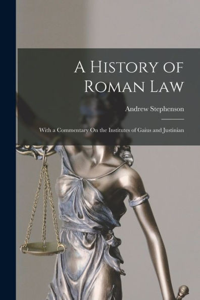 A History Of Roman Law: With A Commentary On The Institutes Of Gaius And Justinian