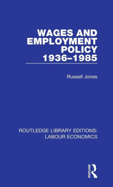 Wages And Employment Policy 1936-1985 (Routledge Library Editions: Labour Economics)