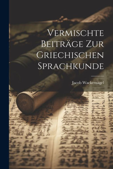 Vermischte Beiträge Zur Griechischen Sprachkunde (German Edition)