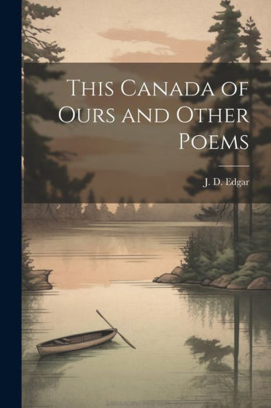 This Canada Of Ours And Other Poems
