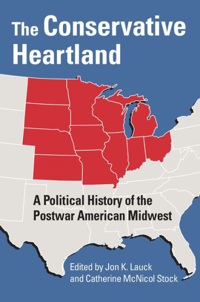 The Conservative Heartland: A Political History Of The Postwar American Midwest