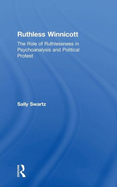Ruthless Winnicott: The Role Of Ruthlessness In Psychoanalysis And Political Protest