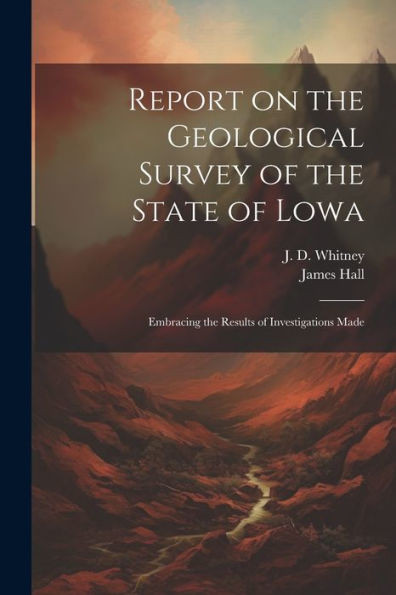 Report On The Geological Survey Of The State Of Lowa: Embracing The Results Of Investigations Made