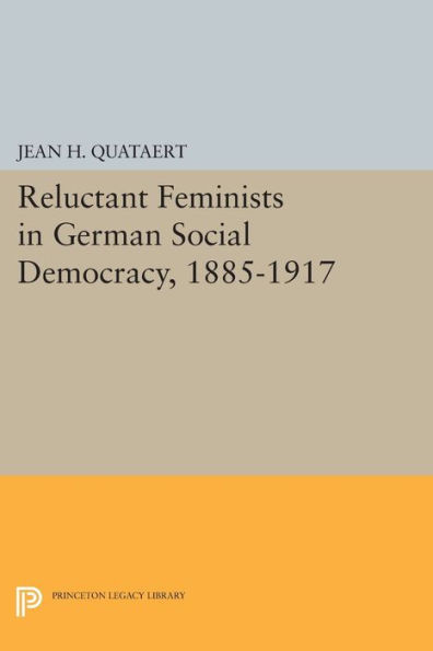 Reluctant Feminists In German Social Democracy, 1885-1917 (Princeton Legacy Library, 1646)