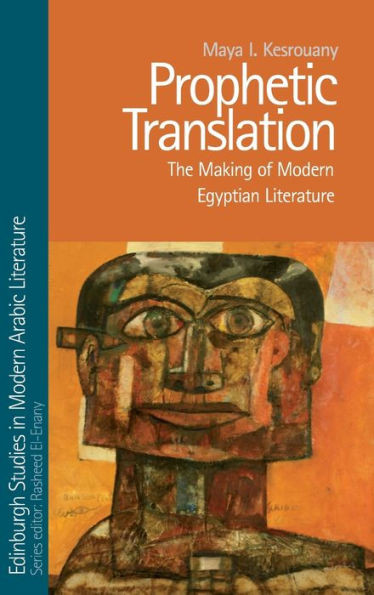 Prophetic Translation: The Making Of Modern Egyptian Literature (Edinburgh Studies In Modern Arabic Literature)