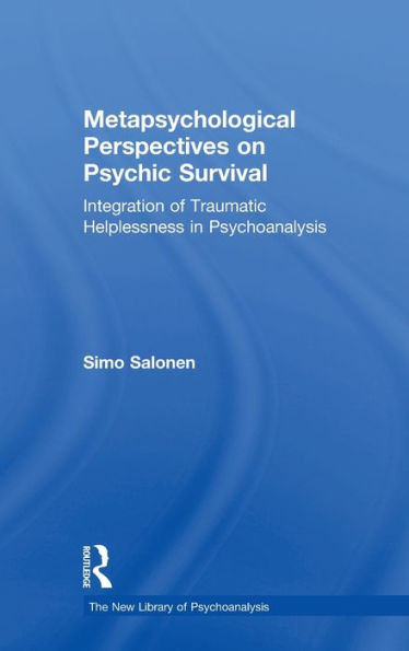 Metapsychological Perspectives On Psychic Survival: Integration Of Traumatic Helplessness In Psychoanalysis (The New Library Of Psychoanalysis)