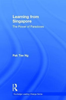 Learning From Singapore: The Power Of Paradoxes (Routledge Leading Change Series)