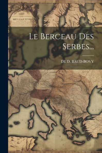 Le Berceau Des Serbes... (French Edition)