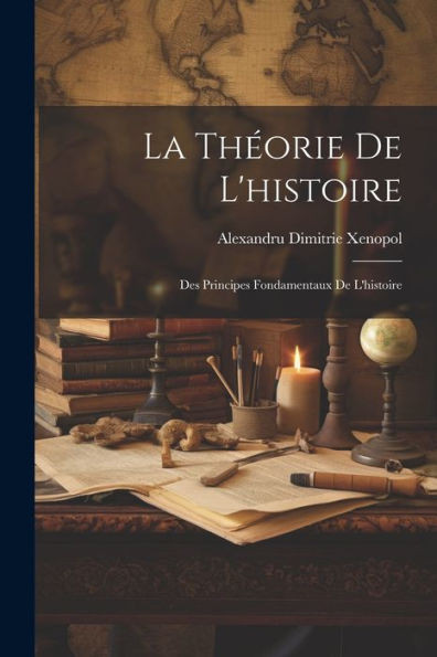 La Théorie De L'Histoire: Des Principes Fondamentaux De L'Histoire (French Edition)