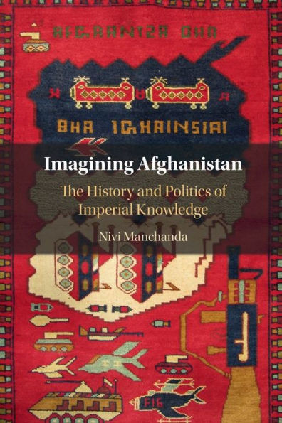 Imagining Afghanistan: The History And Politics Of Imperial Knowledge