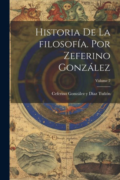 Historia De La Filosofía. Por Zeferino González; Volume 2 (Spanish Edition)