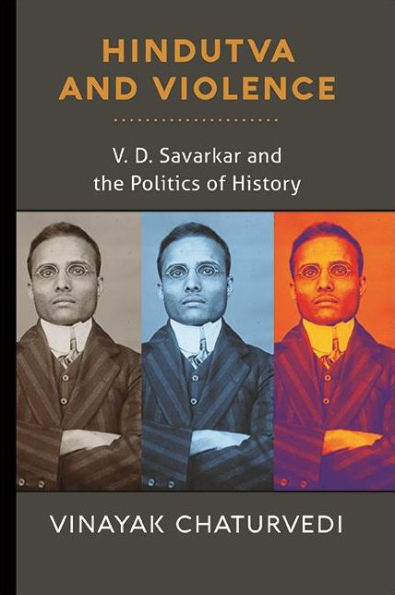 Hindutva And Violence: V. D. Savarkar And The Politics Of History