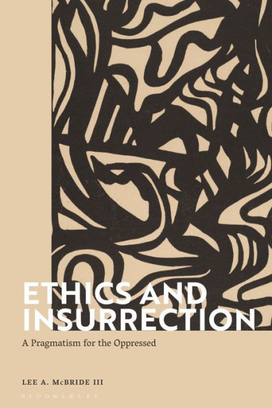 Ethics And Insurrection: A Pragmatism For The Oppressed