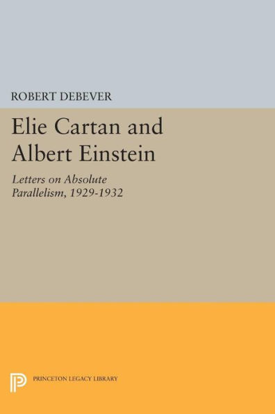 Elie Cartan And Albert Einstein: Letters On Absolute Parallelism, 1929-1932 (Princeton Legacy Library, 1252)