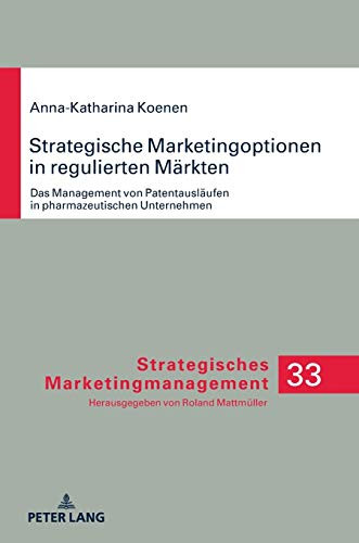 Strategische Marketingoptionen in regulierten Märkten: Das Management von Patentausläufen in pharmazeutischen Unternehmen (Strategisches Marketingmanagement) (German Edition)