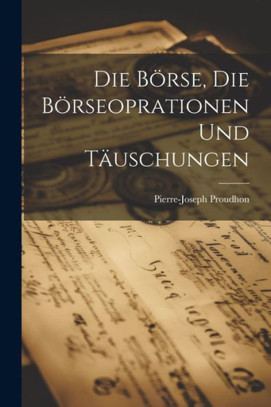 Die Börse, Die Börseoprationen Und Täuschungen (German Edition)