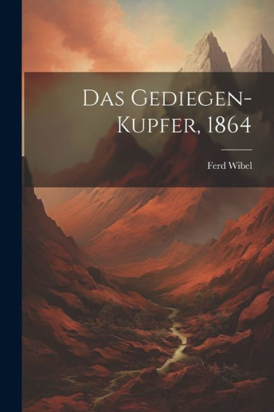 Das Gediegen-Kupfer, 1864 (German Edition)