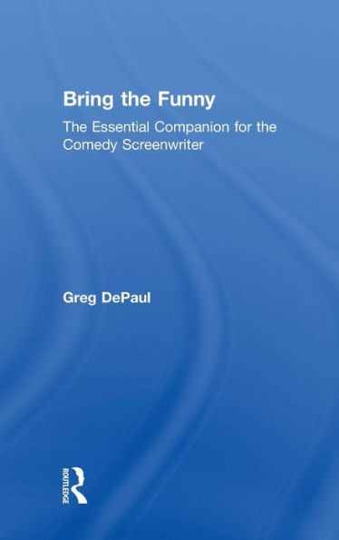 Bring The Funny: The Essential Companion For The Comedy Screenwriter