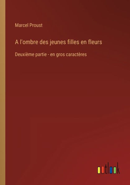 A L'Ombre Des Jeunes Filles En Fleurs: Deuxième Partie - En Gros Caractères (French Edition)