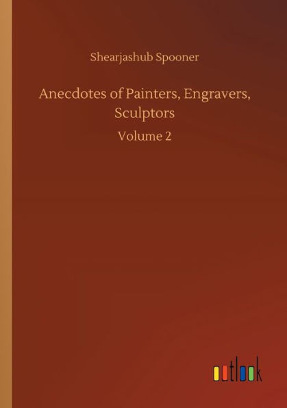 Anecdotes Of Painters, Engravers, Sculptors: Volume 2